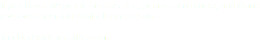 If you have any problems or issues, please let us know, and thank you for supporting original game design. feedback@playmotive.com
